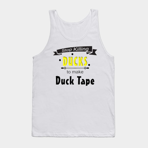 Stop Killing Ducks To Make Duck Tape Tank Top by NE7th